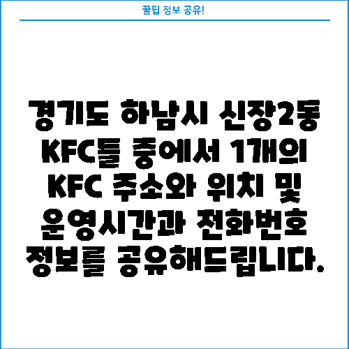 경기도 하남시 신장2동 KFC들 중에서 1개의 KFC 주소와 위치 및 운영시간과 전화번호 정보를 공유해드립니다.