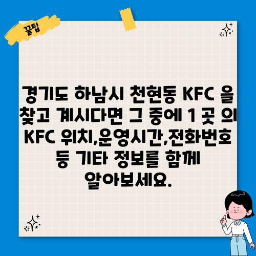 경기도 하남시 천현동 KFC 을 찾고 계시다면 그 중에 1 곳 의 KFC 위치,운영시간,전화번호 등 기타 정보를 함께 알아보세요.