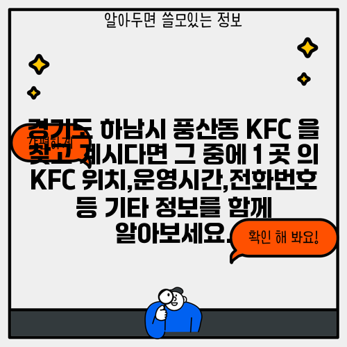 경기도 하남시 풍산동 KFC 을 찾고 계시다면 그 중에 1 곳 의 KFC 위치,운영시간,전화번호 등 기타 정보를 함께 알아보세요.