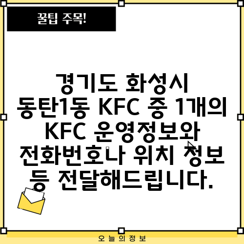 경기도 화성시 동탄1동 KFC 중 1개의 KFC 운영정보와 전화번호나 위치 정보 등 전달해드립니다.