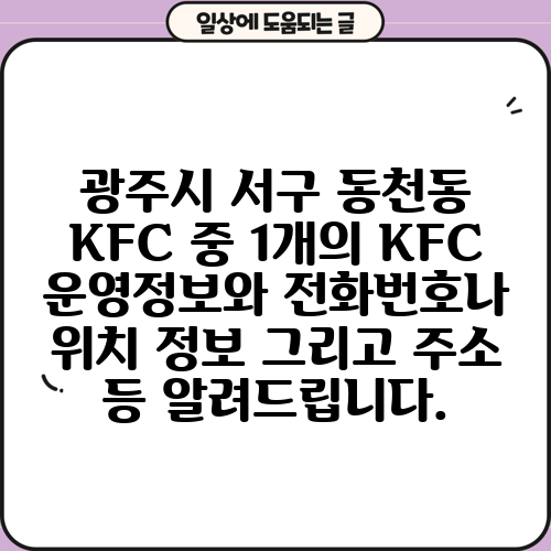 광주시 서구 동천동 KFC 중 1개의 KFC 운영정보와 전화번호나 위치 정보 그리고 주소 등 알려드립니다.