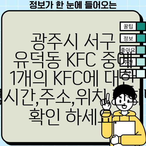 광주시 서구 유덕동 KFC 중에 1개의 KFC에 대한 운영시간,주소,위치,전화번호 확인 하세요.