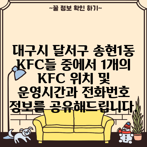 대구시 달서구 송현1동 KFC들 중에서 1개의 KFC 위치 및 운영시간과 전화번호 정보를 공유해드립니다.
