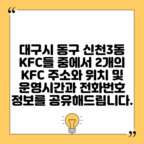 대구시 동구 신천3동 KFC들 중에서 2개의 KFC 주소와 위치 및 운영시간과 전화번호 정보를 공유해드립니다.