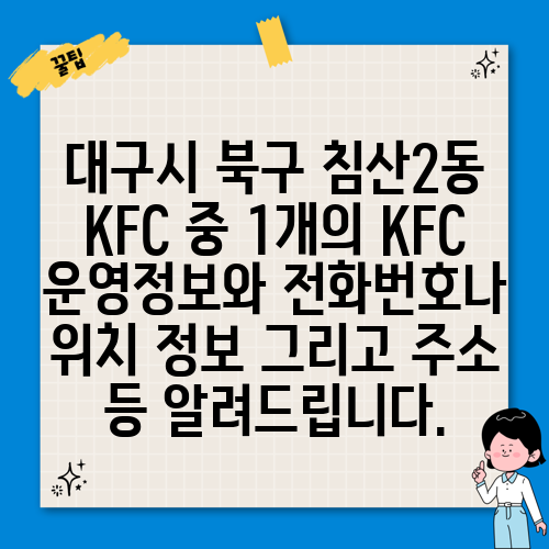대구시 북구 침산2동 KFC 중 1개의 KFC 운영정보와 전화번호나 위치 정보 그리고 주소 등 알려드립니다.