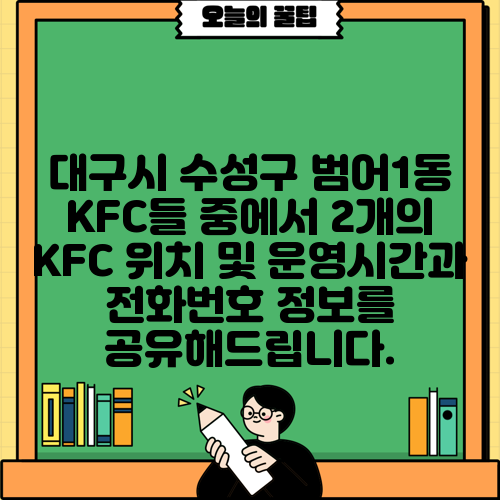 대구시 수성구 범어1동 KFC들 중에서 2개의 KFC 위치 및 운영시간과 전화번호 정보를 공유해드립니다.