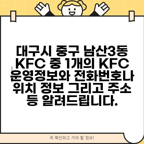 대구시 중구 남산3동 KFC 중 1개의 KFC 운영정보와 전화번호나 위치 정보 그리고 주소 등 알려드립니다.