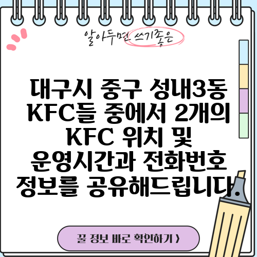 대구시 중구 성내3동 KFC들 중에서 2개의 KFC 위치 및 운영시간과 전화번호 정보를 공유해드립니다.
