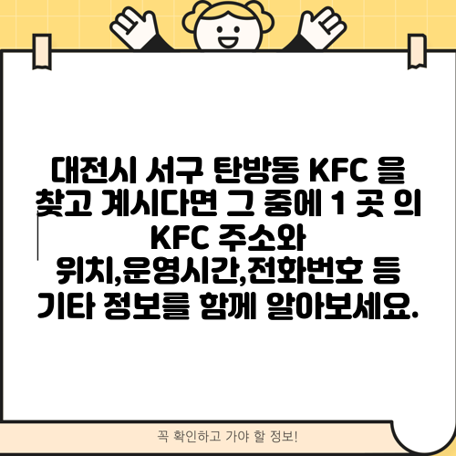 대전시 서구 탄방동 KFC 을 찾고 계시다면 그 중에 1 곳 의 KFC 주소와 위치,운영시간,전화번호 등 기타 정보를 함께 알아보세요.