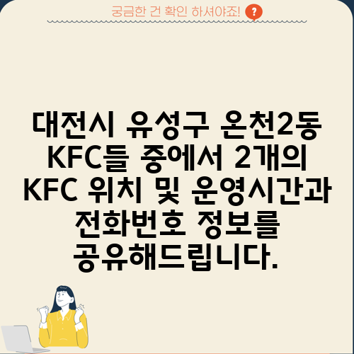 대전시 유성구 온천2동 KFC들 중에서 2개의 KFC 위치 및 운영시간과 전화번호 정보를 공유해드립니다.
