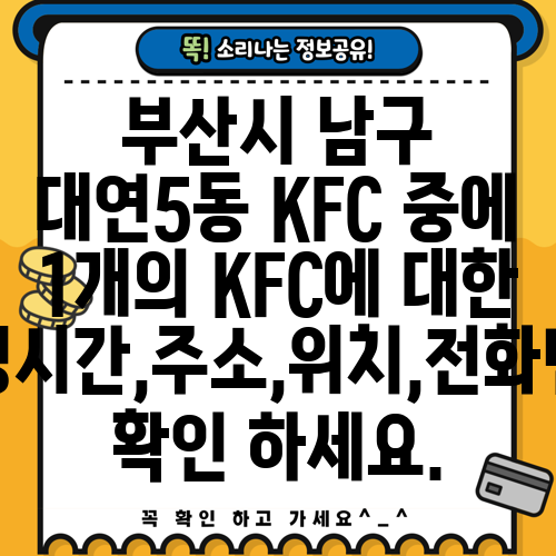 부산시 남구 대연5동 KFC 중에 1개의 KFC에 대한 운영시간,주소,위치,전화번호 확인 하세요.