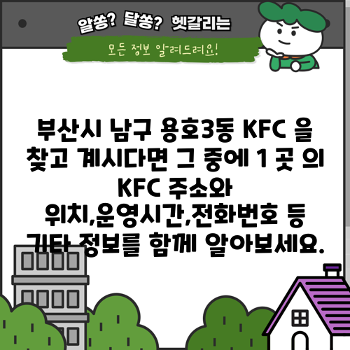 부산시 남구 용호3동 KFC 을 찾고 계시다면 그 중에 1 곳 의 KFC 주소와 위치,운영시간,전화번호 등 기타 정보를 함께 알아보세요.