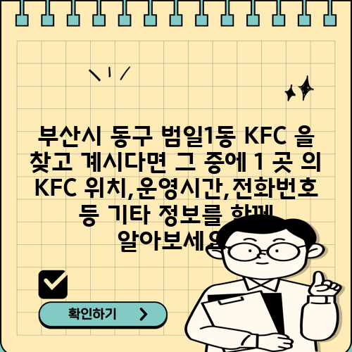 부산시 동구 범일1동 KFC 을 찾고 계시다면 그 중에 1 곳 의 KFC 위치,운영시간,전화번호 등 기타 정보를 함께 알아보세요.