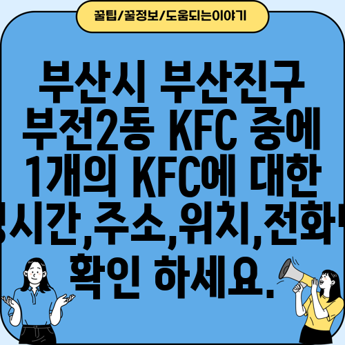 부산시 부산진구 부전2동 KFC 중에 1개의 KFC에 대한 운영시간,주소,위치,전화번호 확인 하세요.