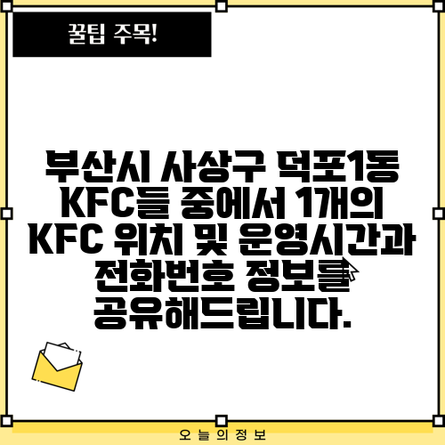 부산시 사상구 덕포1동 KFC들 중에서 1개의 KFC 위치 및 운영시간과 전화번호 정보를 공유해드립니다.