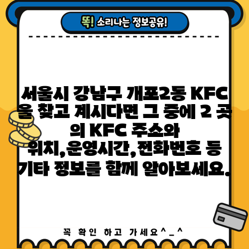 서울시 강남구 개포2동 KFC 을 찾고 계시다면 그 중에 2 곳 의 KFC 주소와 위치,운영시간,전화번호 등 기타 정보를 함께 알아보세요.
