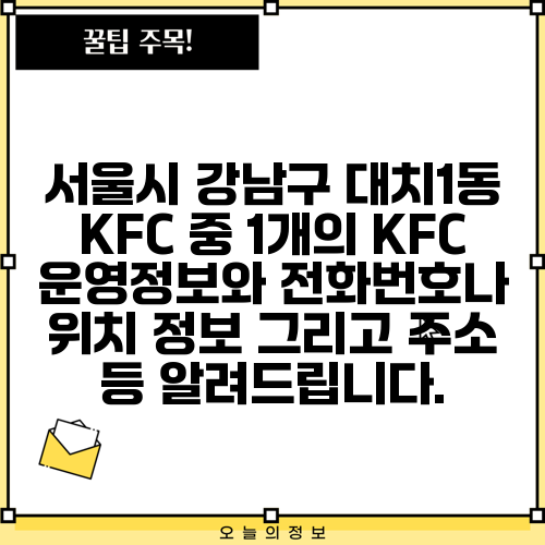 서울시 강남구 대치1동 KFC 중 1개의 KFC 운영정보와 전화번호나 위치 정보 그리고 주소 등 알려드립니다.