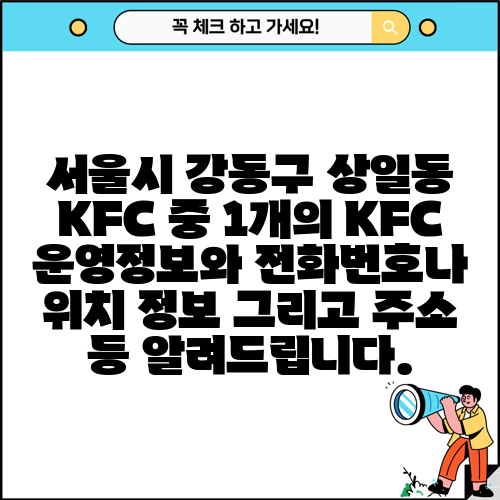 서울시 강동구 상일동 KFC 중 1개의 KFC 운영정보와 전화번호나 위치 정보 그리고 주소 등 알려드립니다.
