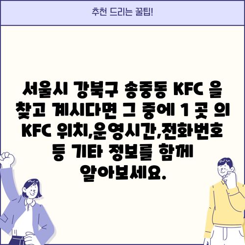서울시 강북구 송중동 KFC 을 찾고 계시다면 그 중에 1 곳 의 KFC 위치,운영시간,전화번호 등 기타 정보를 함께 알아보세요.