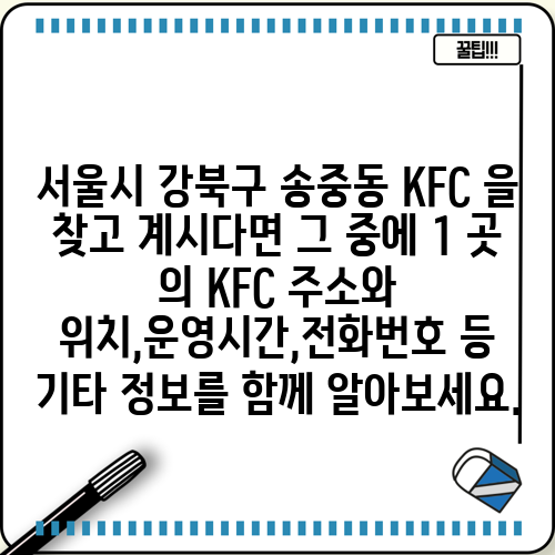 서울시 강북구 송중동 KFC 을 찾고 계시다면 그 중에 1 곳 의 KFC 주소와 위치,운영시간,전화번호 등 기타 정보를 함께 알아보세요.