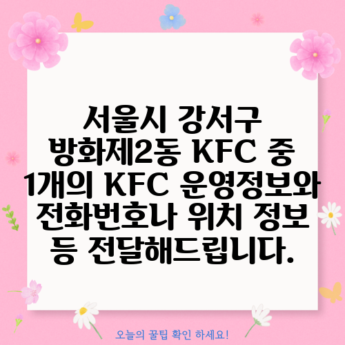 서울시 강서구 방화제2동 KFC 중 1개의 KFC 운영정보와 전화번호나 위치 정보 등 전달해드립니다.