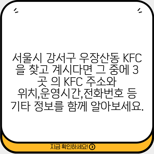 서울시 강서구 우장산동 KFC 을 찾고 계시다면 그 중에 3 곳 의 KFC 주소와 위치,운영시간,전화번호 등 기타 정보를 함께 알아보세요.