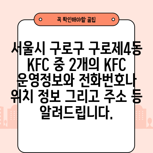 서울시 구로구 구로제4동 KFC 중 2개의 KFC 운영정보와 전화번호나 위치 정보 그리고 주소 등 알려드립니다.