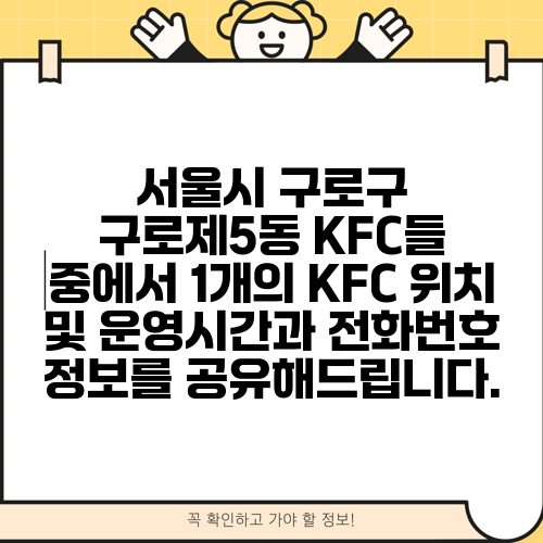 서울시 구로구 구로제5동 KFC들 중에서 1개의 KFC 위치 및 운영시간과 전화번호 정보를 공유해드립니다.