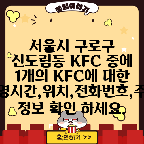 서울시 구로구 신도림동 KFC 중에 1개의 KFC에 대한 운영시간,위치,전화번호,주소 정보 확인 하세요.