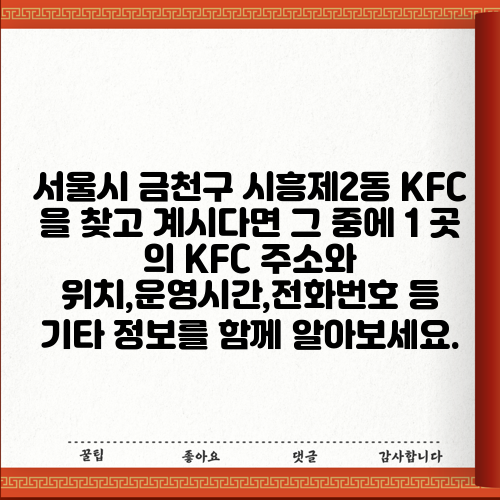 서울시 금천구 시흥제2동 KFC 을 찾고 계시다면 그 중에 1 곳 의 KFC 주소와 위치,운영시간,전화번호 등 기타 정보를 함께 알아보세요.