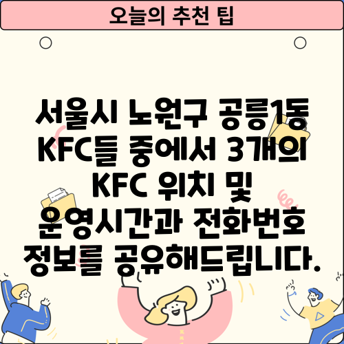 서울시 노원구 공릉1동 KFC들 중에서 3개의 KFC 위치 및 운영시간과 전화번호 정보를 공유해드립니다.
