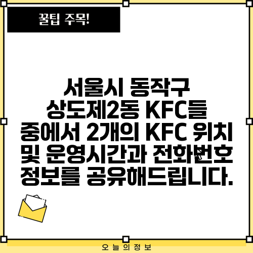 서울시 동작구 상도제2동 KFC들 중에서 2개의 KFC 위치 및 운영시간과 전화번호 정보를 공유해드립니다.