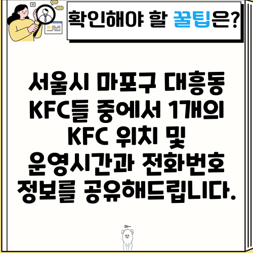 서울시 마포구 대흥동 KFC들 중에서 1개의 KFC 위치 및 운영시간과 전화번호 정보를 공유해드립니다.