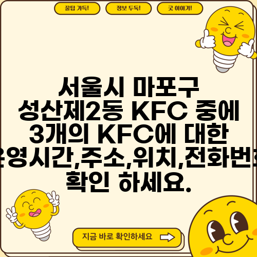 서울시 마포구 성산제2동 KFC 중에 3개의 KFC에 대한 운영시간,주소,위치,전화번호 확인 하세요.