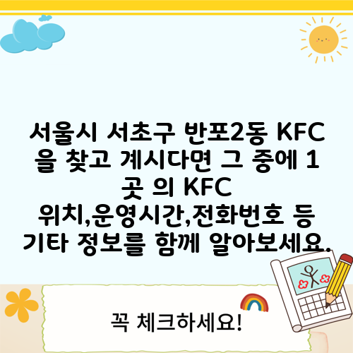 서울시 서초구 반포2동 KFC 을 찾고 계시다면 그 중에 1 곳 의 KFC 위치,운영시간,전화번호 등 기타 정보를 함께 알아보세요.