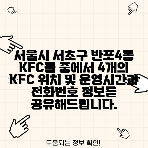 서울시 서초구 반포4동 KFC들 중에서 4개의 KFC 위치 및 운영시간과 전화번호 정보를 공유해드립니다.
