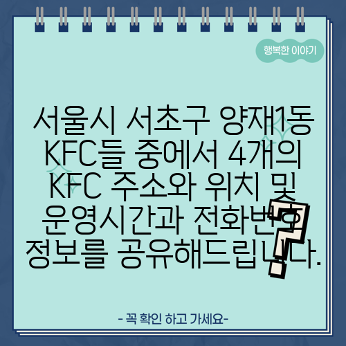 서울시 서초구 양재1동 KFC들 중에서 4개의 KFC 주소와 위치 및 운영시간과 전화번호 정보를 공유해드립니다.