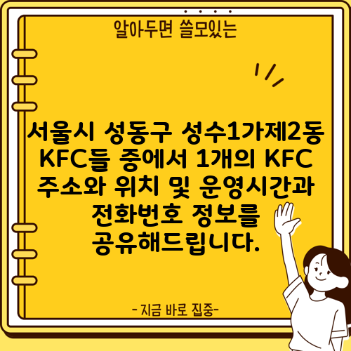 서울시 성동구 성수1가제2동 KFC들 중에서 1개의 KFC 주소와 위치 및 운영시간과 전화번호 정보를 공유해드립니다.