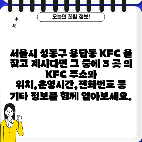 서울시 성동구 용답동 KFC 을 찾고 계시다면 그 중에 3 곳 의 KFC 주소와 위치,운영시간,전화번호 등 기타 정보를 함께 알아보세요.