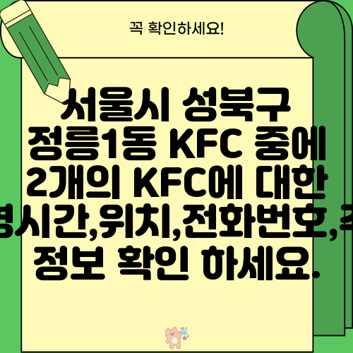 서울시 성북구 정릉1동 KFC 중에 2개의 KFC에 대한 운영시간,위치,전화번호,주소 정보 확인 하세요.