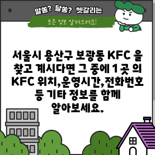 서울시 용산구 보광동 KFC 을 찾고 계시다면 그 중에 1 곳 의 KFC 위치,운영시간,전화번호 등 기타 정보를 함께 알아보세요.
