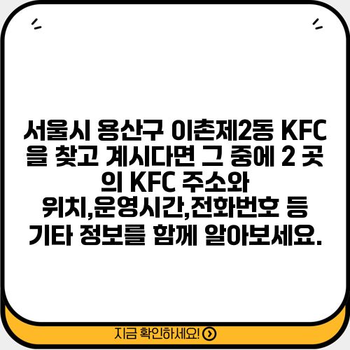 서울시 용산구 이촌제2동 KFC 을 찾고 계시다면 그 중에 2 곳 의 KFC 주소와 위치,운영시간,전화번호 등 기타 정보를 함께 알아보세요.