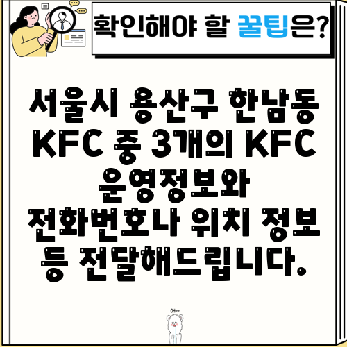 서울시 용산구 한남동 KFC 중 3개의 KFC 운영정보와 전화번호나 위치 정보 등 전달해드립니다.