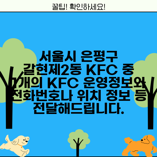 서울시 은평구 갈현제2동 KFC 중 1개의 KFC 운영정보와 전화번호나 위치 정보 등 전달해드립니다.