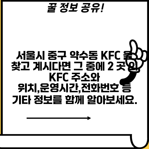서울시 중구 약수동 KFC 을 찾고 계시다면 그 중에 2 곳 의 KFC 주소와 위치,운영시간,전화번호 등 기타 정보를 함께 알아보세요.