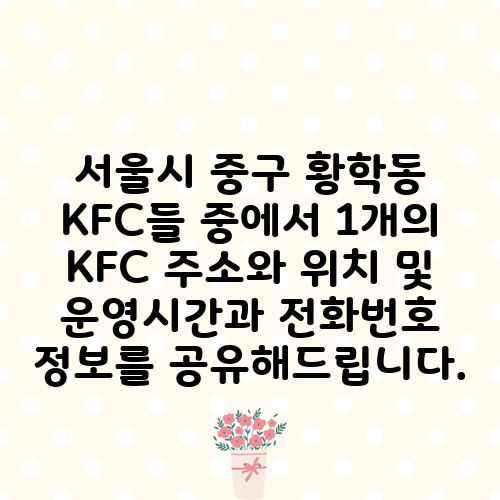 서울시 중구 황학동 KFC들 중에서 1개의 KFC 주소와 위치 및 운영시간과 전화번호 정보를 공유해드립니다.