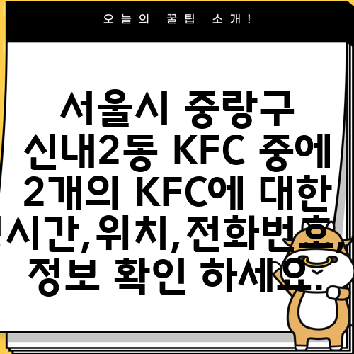 서울시 중랑구 신내2동 KFC 중에 2개의 KFC에 대한 운영시간,위치,전화번호,주소 정보 확인 하세요.