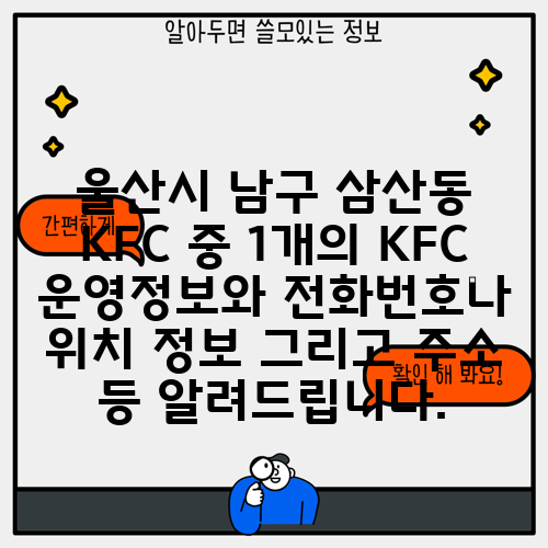 울산시 남구 삼산동 KFC 중 1개의 KFC 운영정보와 전화번호나 위치 정보 그리고 주소 등 알려드립니다.