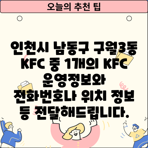 인천시 남동구 구월3동 KFC 중 1개의 KFC 운영정보와 전화번호나 위치 정보 등 전달해드립니다.