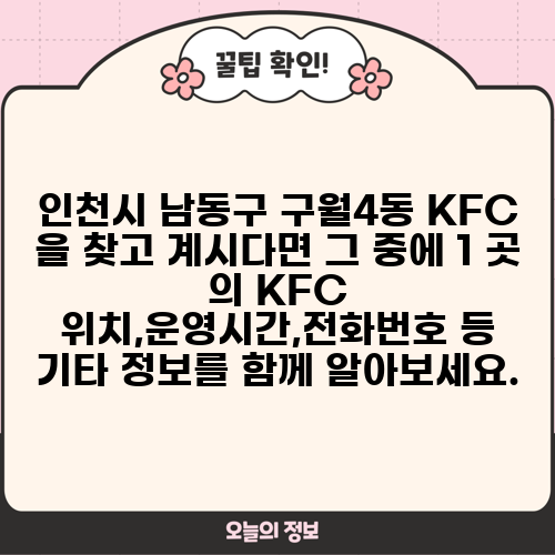 인천시 남동구 구월4동 KFC 을 찾고 계시다면 그 중에 1 곳 의 KFC 위치,운영시간,전화번호 등 기타 정보를 함께 알아보세요.